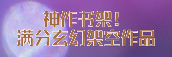 神作書架！滿分玄幻架空作品